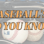 BASEBALL’S DID YOU KNOW?